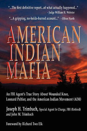 American Indian Mafia: An FBI Agent s True Story about Wounded Knee, Leonard Peltier, and the American Indian Movement (Aim)