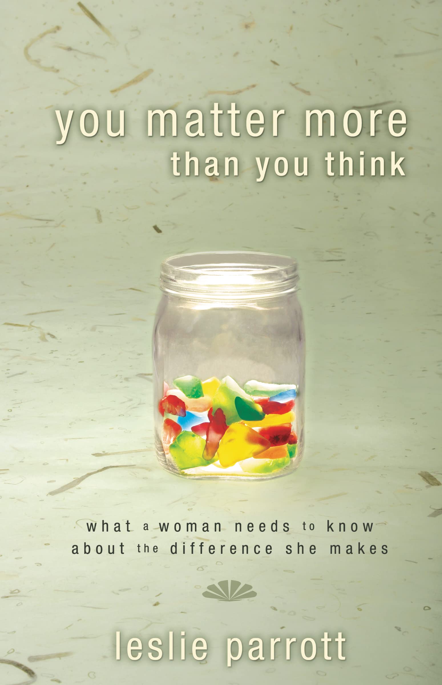 You Matter More Than You Think: What a Woman Needs to Know about the Difference She Makes,Used
