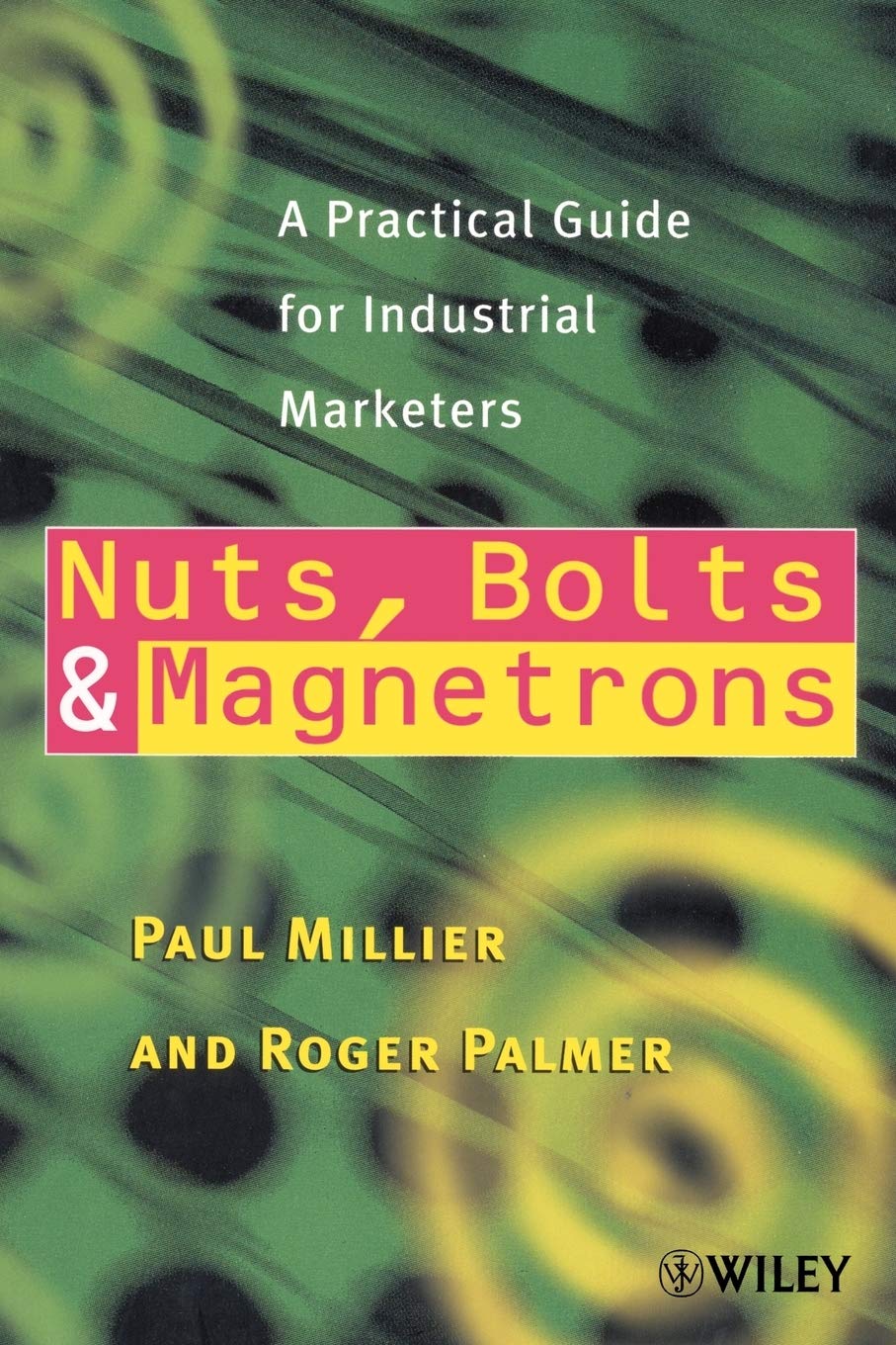 Nuts, Bolts And Magnetrons: A Practical Guide For Industrial Marketers