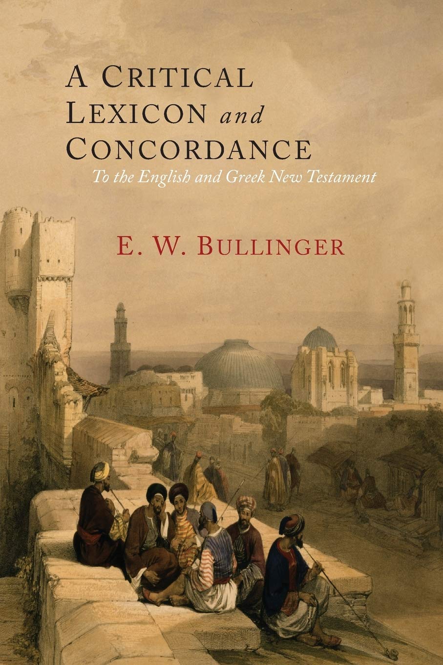 A Critical Lexicon and Concordance to the English and Greek New Testament: Together with an Index of Greek Words,New