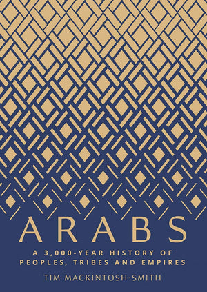 Arabs: A 3,000Year History Of Peoples, Tribes And Empires