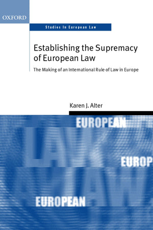 Establishing the Supremacy of European Law: The Making of an International Rule of Law in Europe (Oxford Studies in European Law,Used