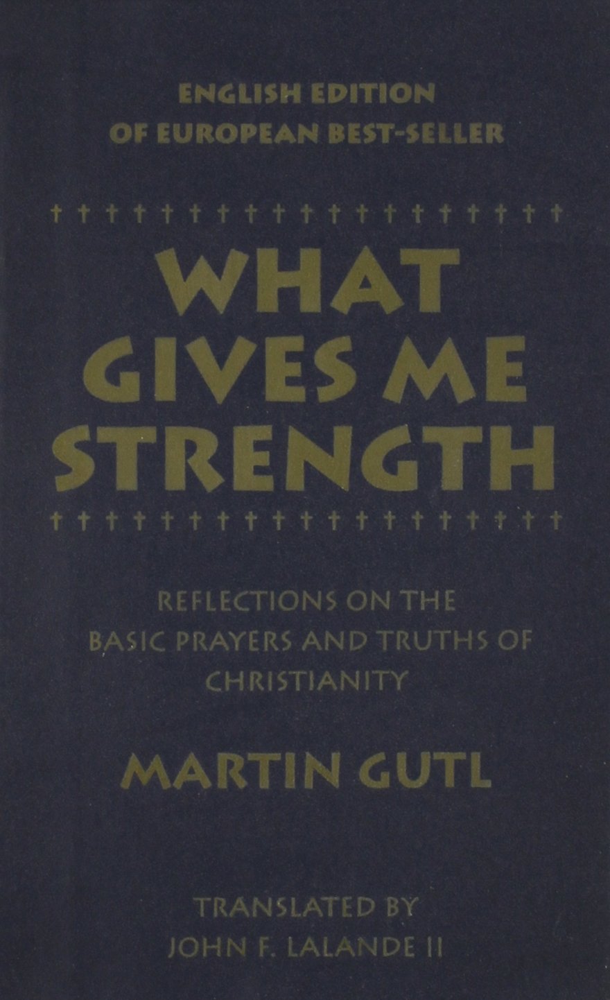 What Gives Me Strength: Reflections on the Basic Prayers and Truths of Chirstianity,Used