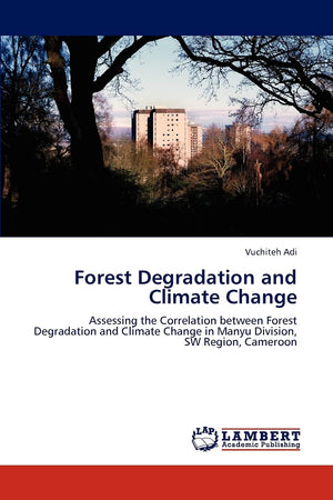Forest Degradation and Climate Change: Assessing the Correlation between Forest Degradation and Climate Change in Manyu Division,Used