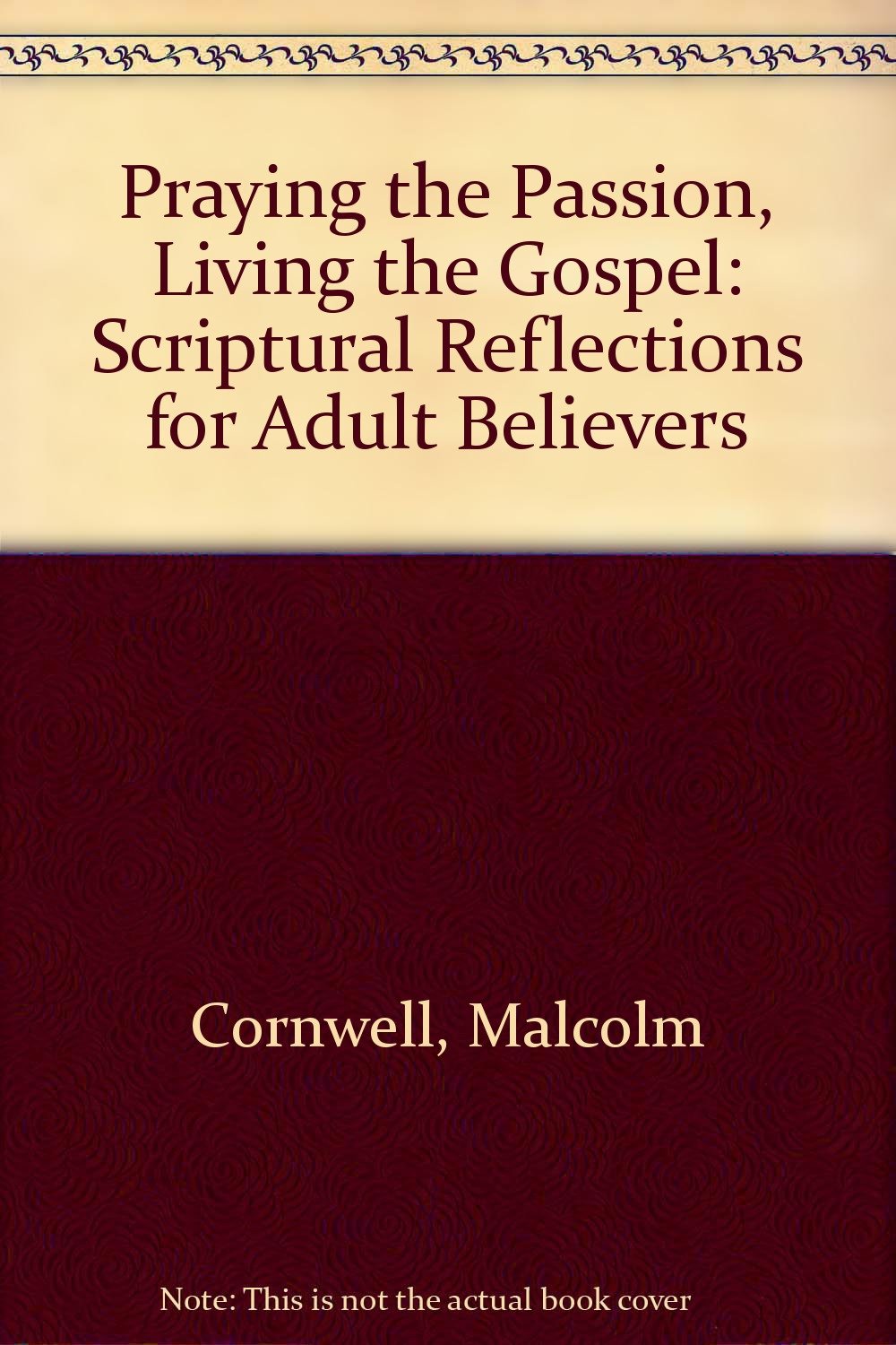 Praying the Passion: Living the Gospel : Scriptural Reflections for Adult Believers