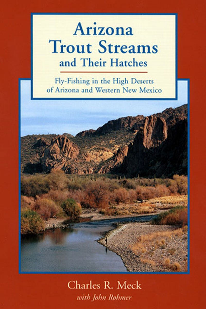 Arizona Trout Streams and Their Hatches : FlyFishing in the High Deserts of Arizona and Western New Mexico,Used