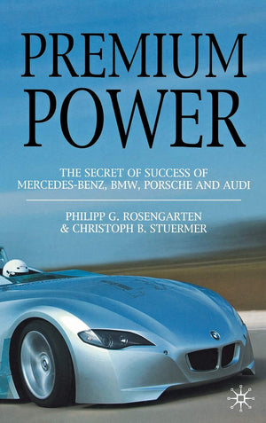 Premium Power: The Secret of Success of MercedesBenz, BMW, Porsche and Audi,Used