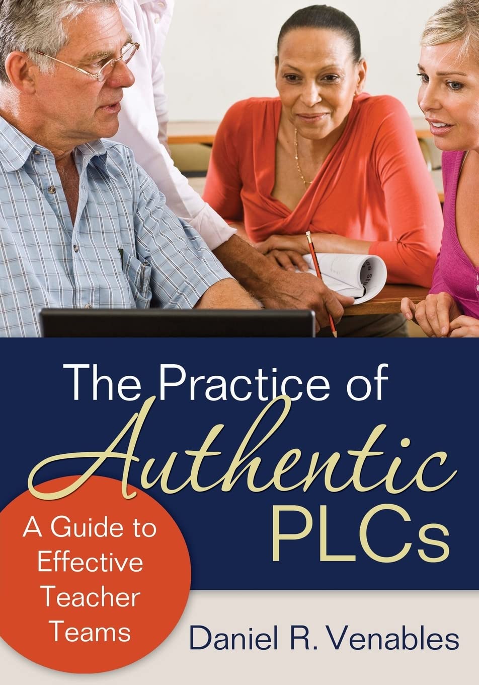 The Practice of Authentic PLCs: A Guide to Effective Teacher Teams,New