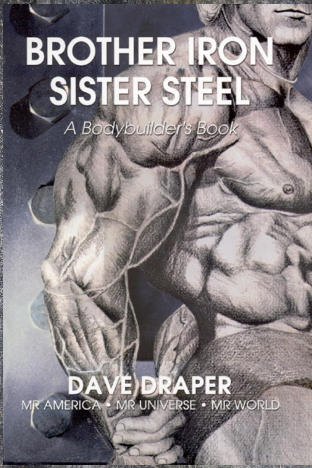 Brother Iron, Sister Steel: A Bodybuilder's Book,New