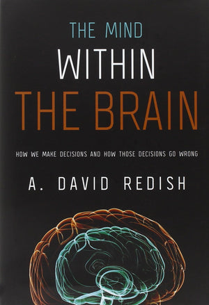 The Mind Within The Brain: How We Make Decisions And How Those Decisions Go Wrong,New