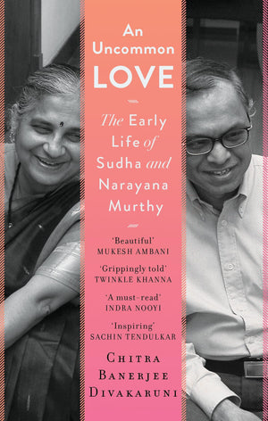 An Uncommon Love : The Early Life Of Sudha And Narayana Murthy [Hardcover] Chitra Banerjee Divakaruni