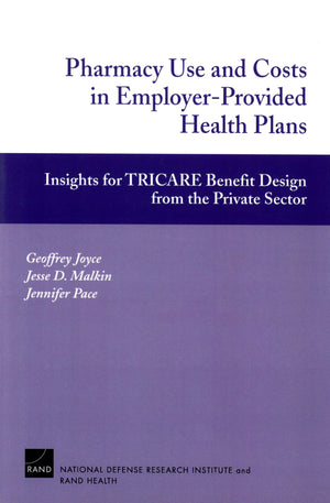 Pharmacy Use And Costs In Employerprovided Health Plan: Insights For Tricare Benefit Design From The Private Sector,New