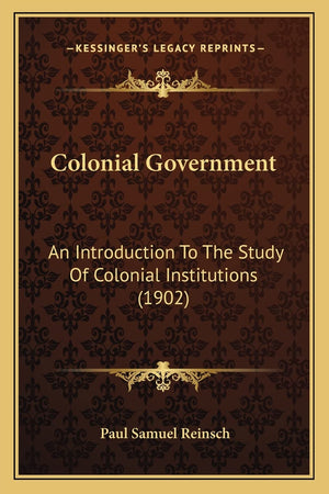 Colonial Government: An Introduction To The Study Of Colonial Institutions (1902),New
