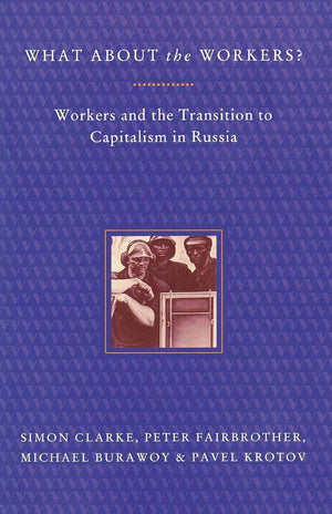 What About the Workers?: Workers and the Transition to Capitalism in Russia,New