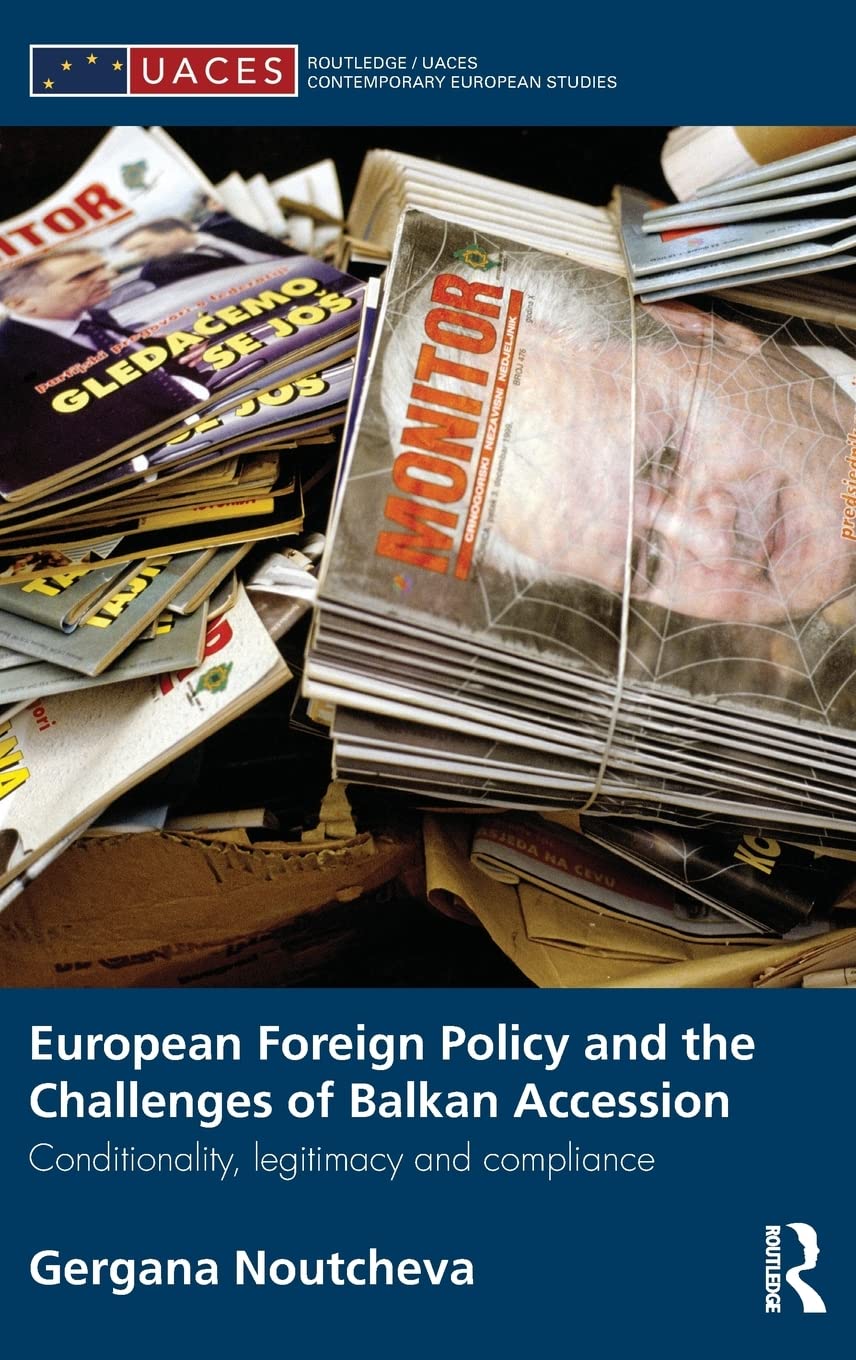 European Foreign Policy and the Challenges of Balkan Accession: Conditionality, legitimacy and compliance (Routledge/UACES Conte,New