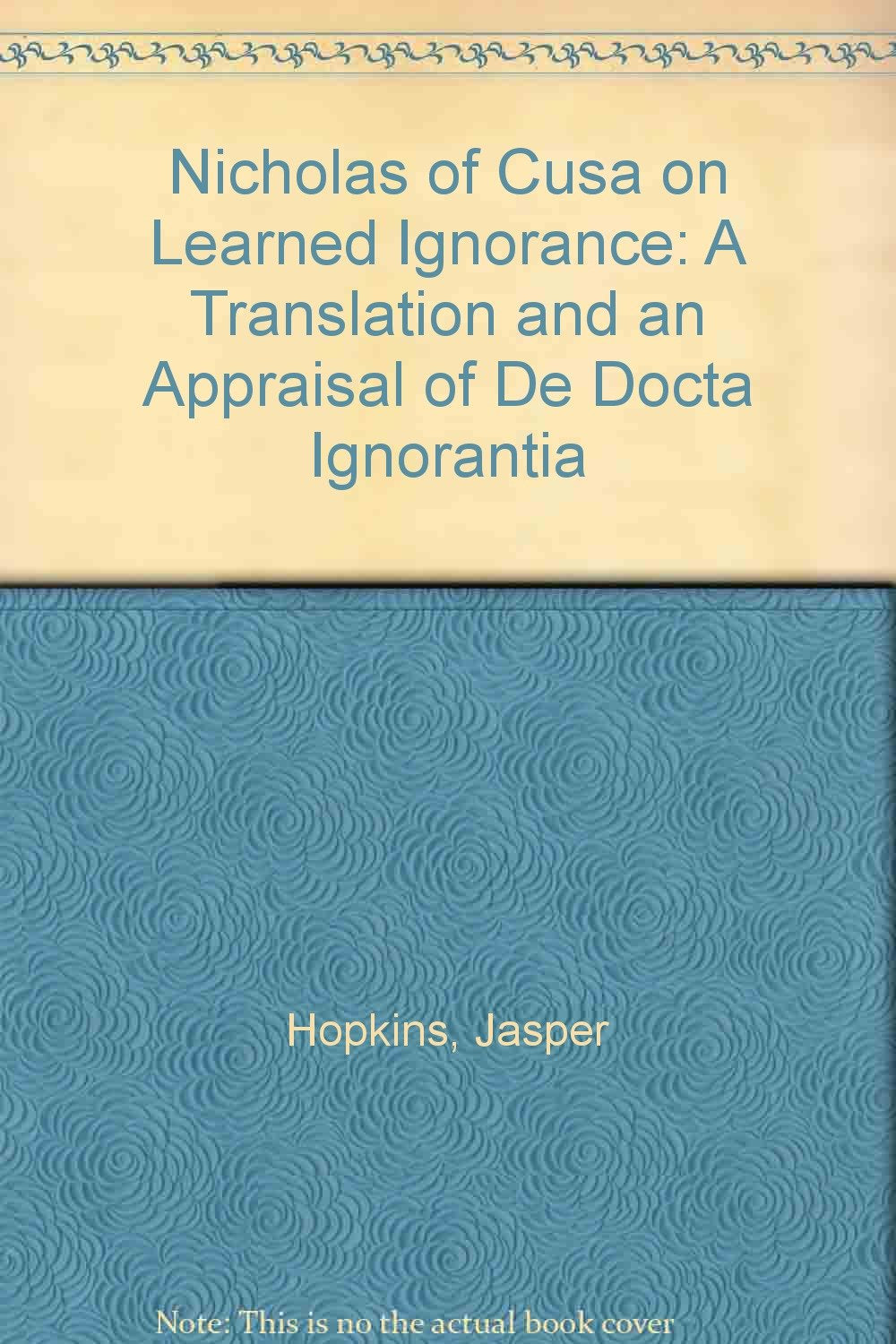 Nicholas of Cusa on Learned Ignorance: A Translation and an Appraisal of De Docta Ignorantia,Used