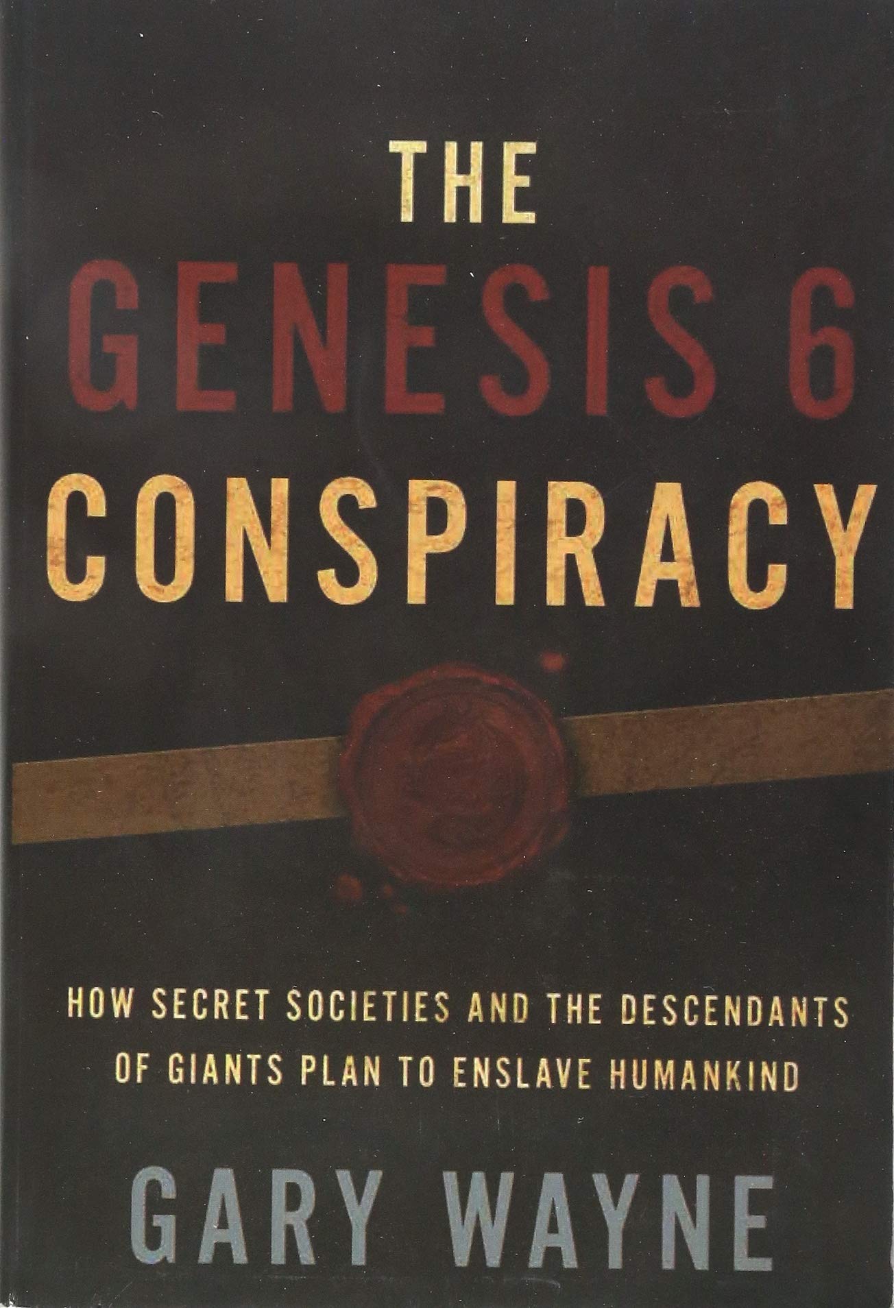 The Genesis 6 Conspiracy: How Secret Societies And The Descendants Of Giants Plan To Enslave Humankind