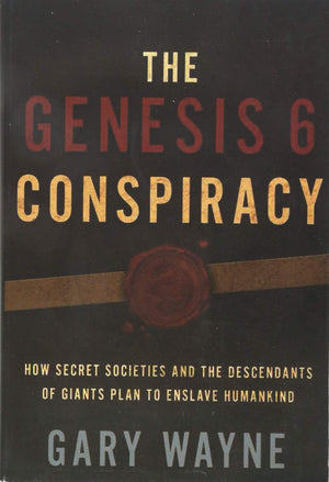 The Genesis 6 Conspiracy: How Secret Societies And The Descendants Of Giants Plan To Enslave Humankind