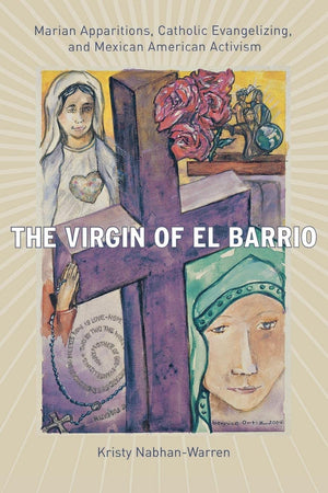 The Virgin Of El Barrio: Marian Apparitions, Catholic Evangelizing, And Mexican American Activism (Qualitative Studies In Religi,Used