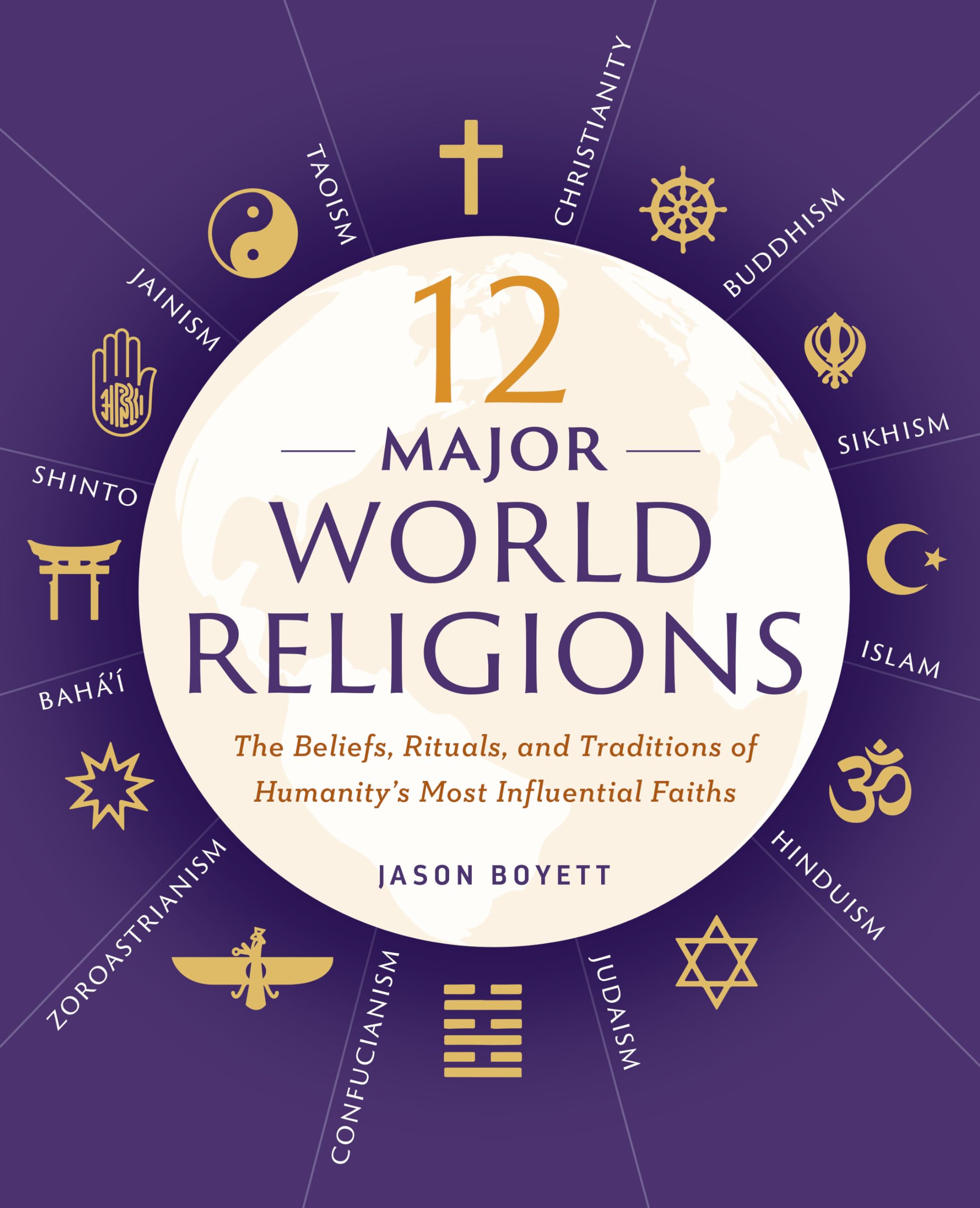12 Major World Religions: The Beliefs, Rituals, and Traditions of Humanity's Most Influential Faiths,New