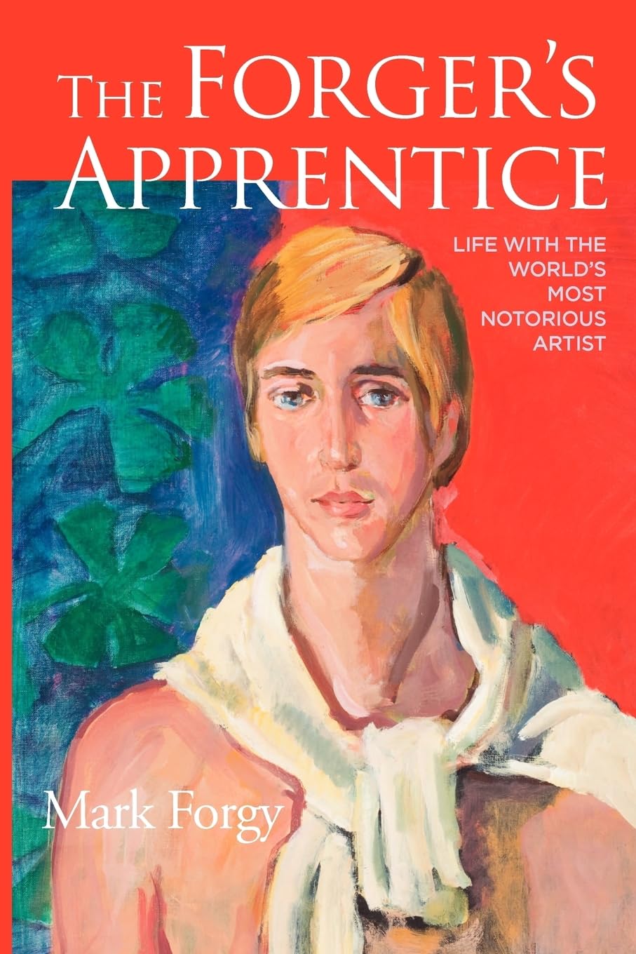 The Forger's Apprentice: Life with the World's Most Notorious Artist,Used