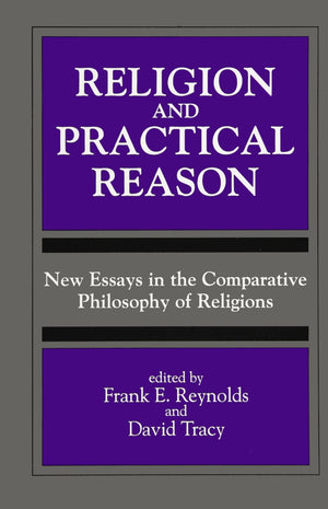 Religion and Practical Reason: New Essays in the Comparative Philosophy of Religions (S U N Y Series, Toward a Comparative Philo,Used
