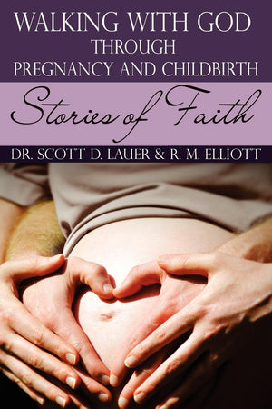Walking With God Through Pregnancy And Childbirth: Stories Of Faith