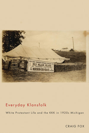 Everyday Klansfolk: White Protestant Life And The Kkk In 1920S Michigan,Used