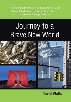 Journey To A Brave New World: The Startling Evidence That Humanity Is Being Manipulated Towards A Very Grim Futurebut We Can Ch,New