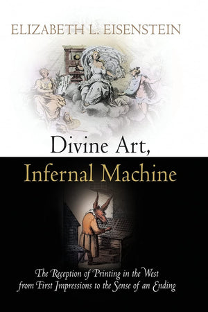 Divine Art, Infernal Machine: The Reception of Printing in the West from First Impressions to the Sense of an Ending (Material T,Used