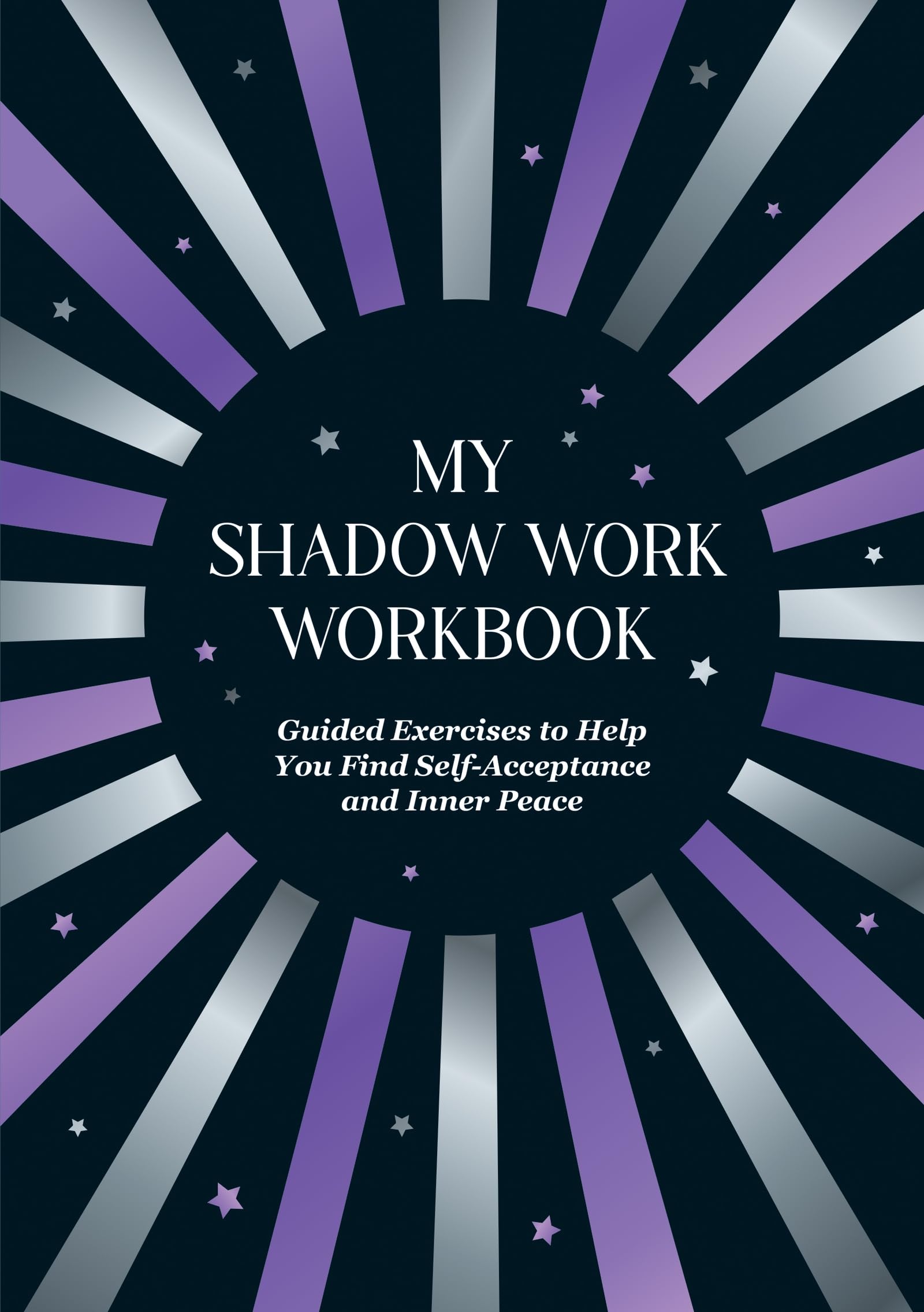 My Shadow Work Workbook: Guided Exercises to Help You Find SelfAcceptance and Inner Peace