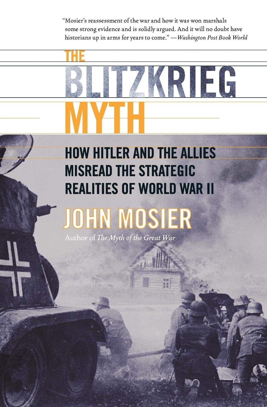 The Blitzkrieg Myth: How Hitler And The Allies Misread The Strategic Realities Of World War Ii,New