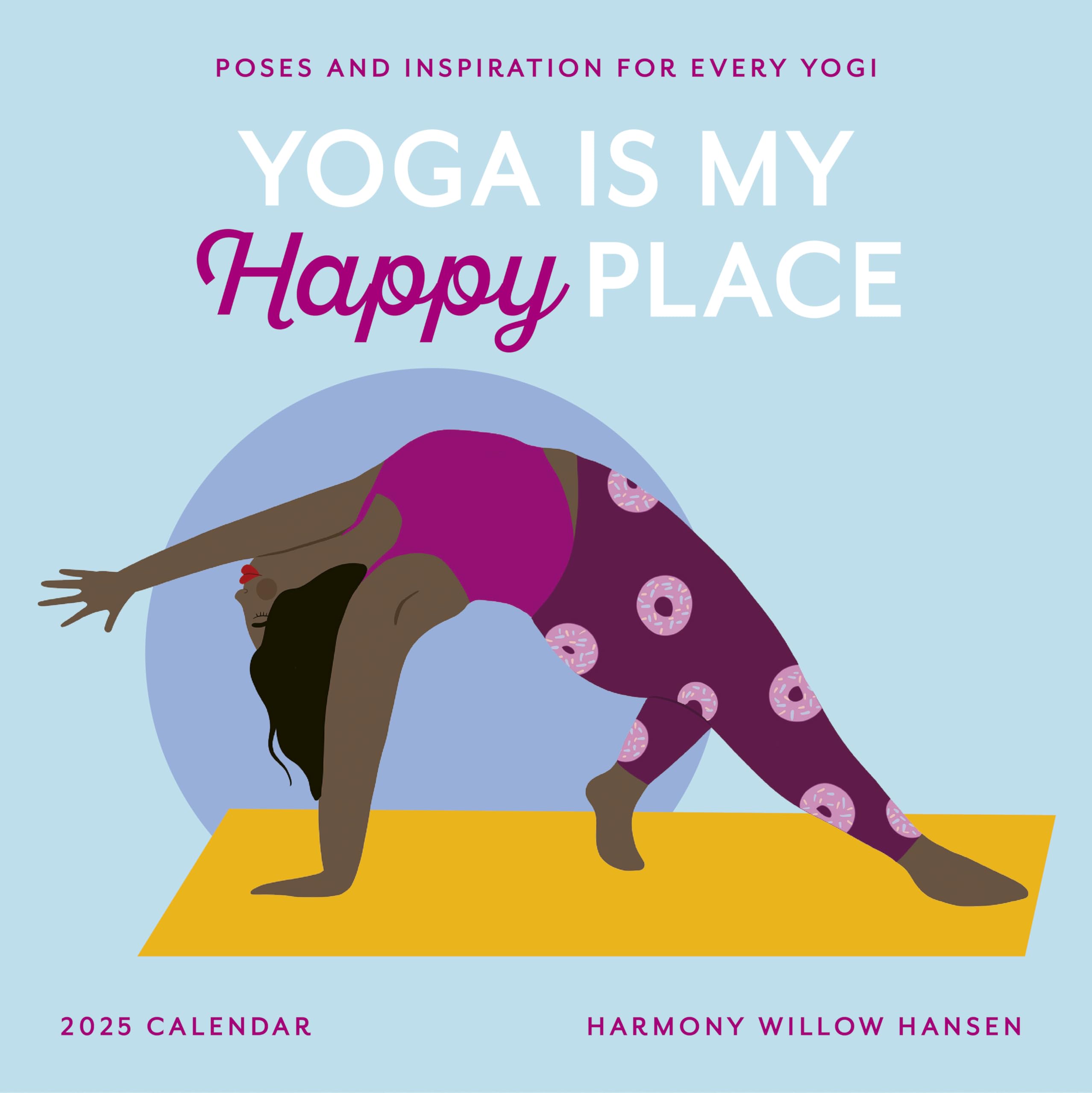 Yoga Is My Happy Place Wall Calendar 2025: Poses And Inspiration For Every Yogi