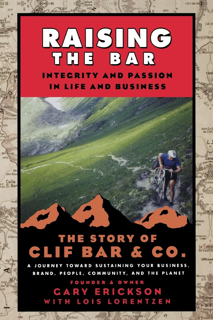 Raising The Bar: Integrity And Passion In Life And Business: The Story Of Clif Bar Inc.