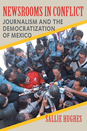 Newsrooms In Conflict: Journalism And The Democratization Of Mexico (Pitt Latin American Series),New