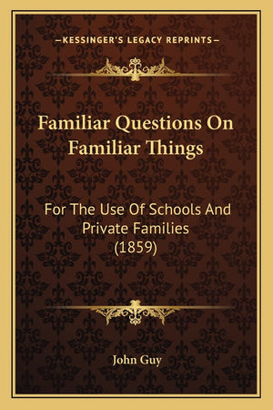 Familiar Questions On Familiar Things: For The Use Of Schools And Private Families (1859),Used
