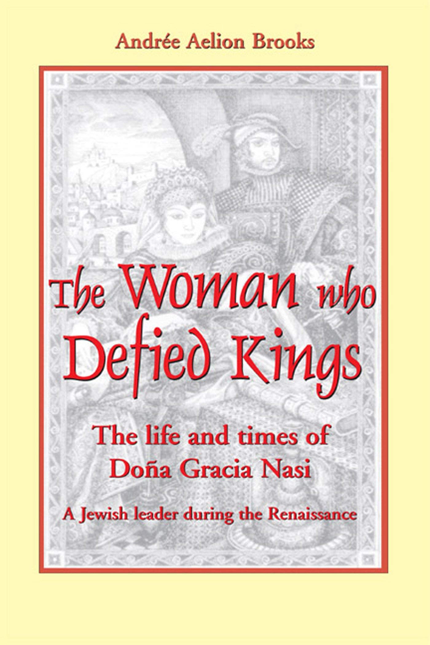The Woman Who Defied Kings: The Life and Times of Dona Gracia Nasi,New