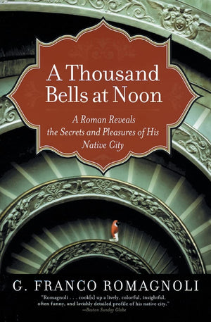 A Thousand Bells at Noon: A Roman Reveals the Secrets and Pleasures of His Native City,Used