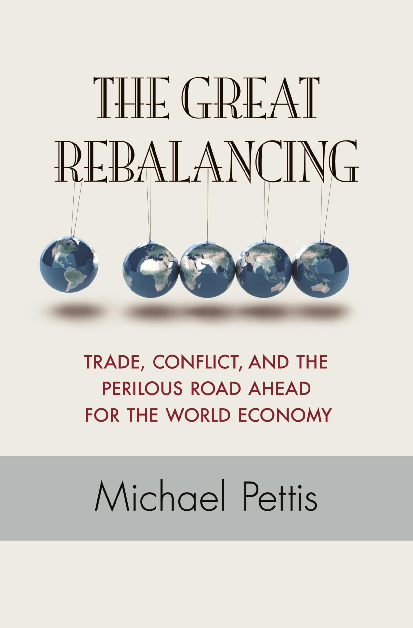 The Great Rebalancing: Trade, Conflict, And The Perilous Road Ahead For The World Economy-used