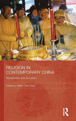 Religion In Contemporary China: Revitalization And Innovation (Routledge Contemporary China Series)