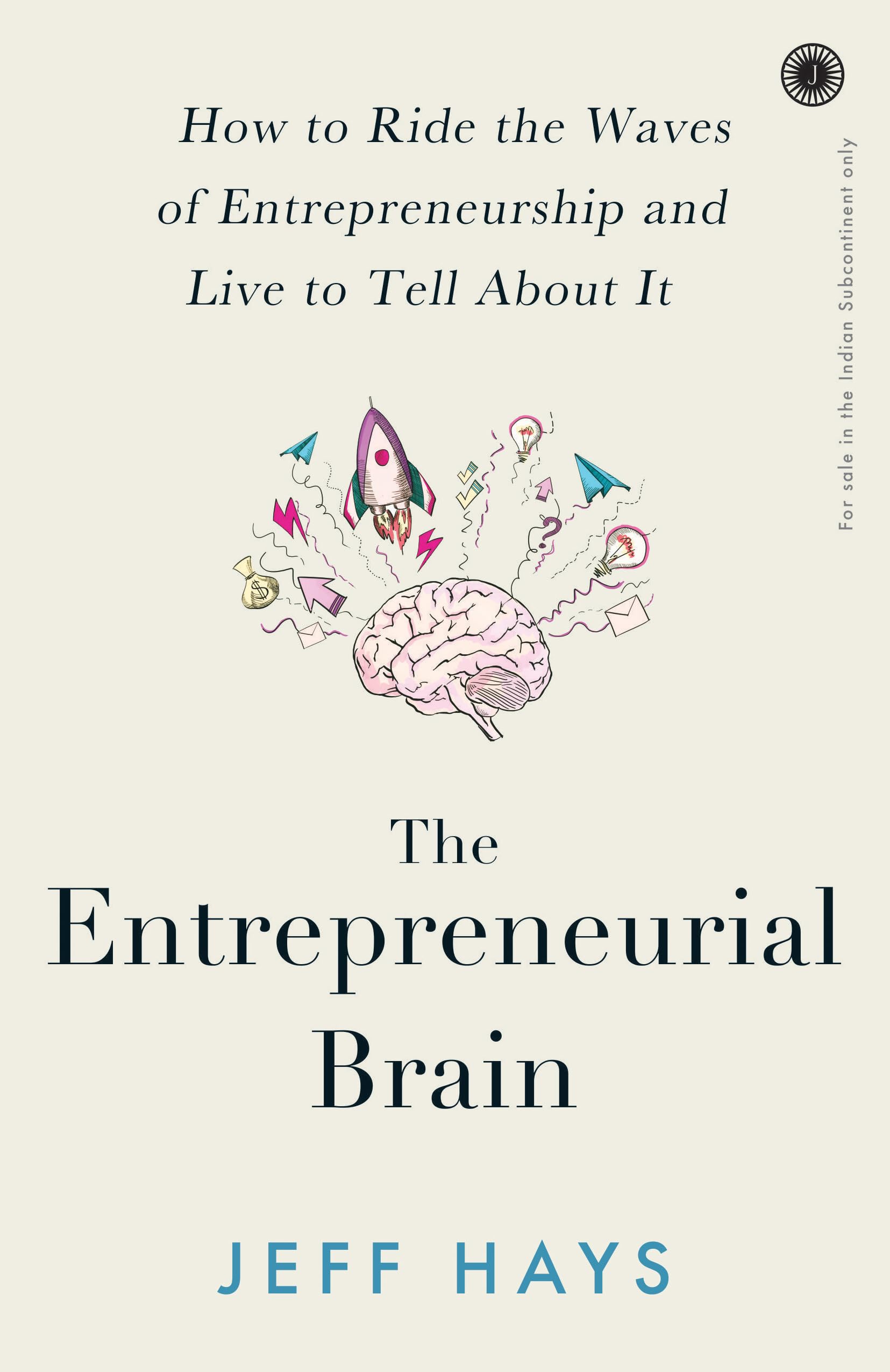 The Entrepreneurial Brain: How To Ride The Waves Of Entrepreneurship And Live To Tell About It
