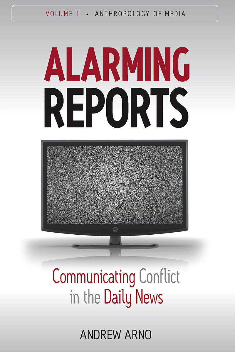 Alarming Reports: Communicating Conflict In The Daily News (Anthropology Of Media, 1),Used