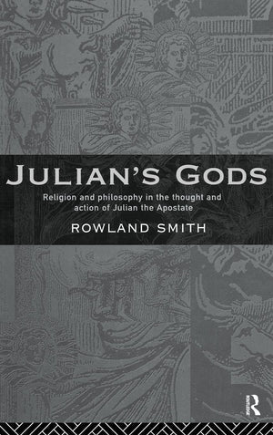 Julian'S Gods: Religion And Philosophy In The Thought And Action Of Julian The Apostate