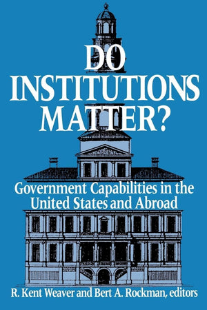 Do Institutions Matter?: Government Capabilities In The United States And Abroad,Used