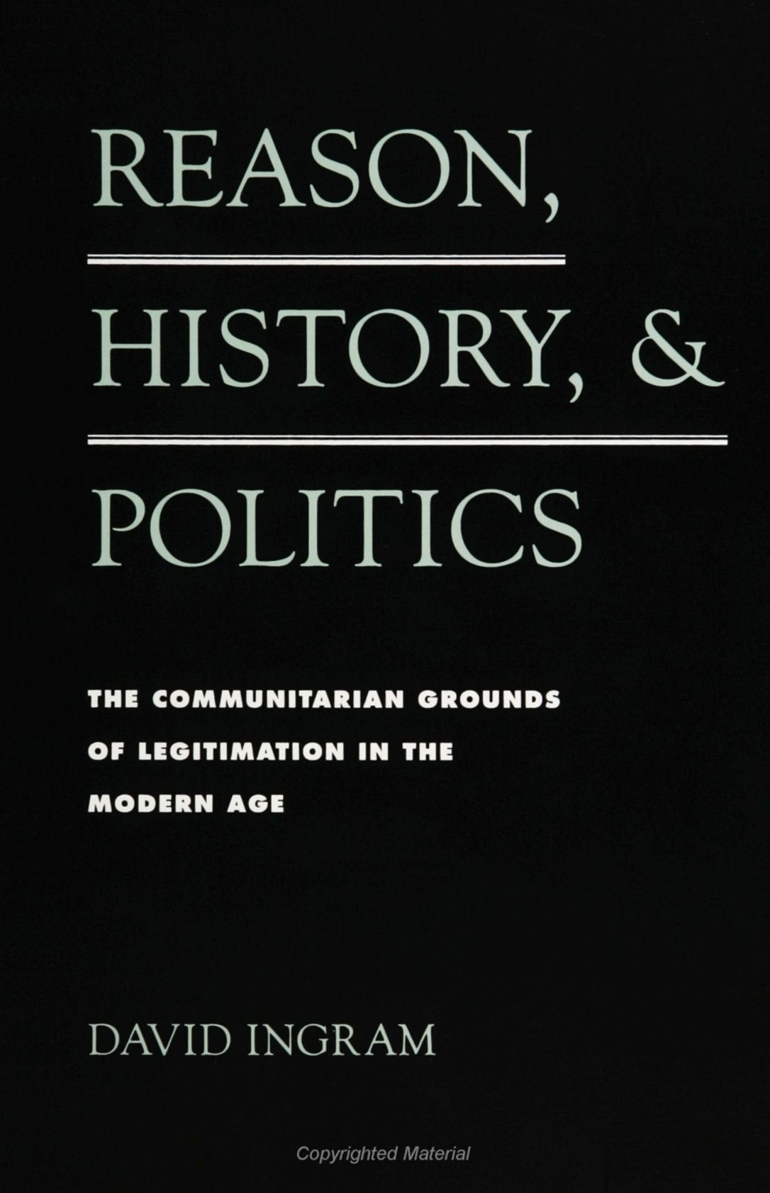 Reason, History, and Politics: The Communitarian Grounds of Legitimization in the Modern Age (S U N Y Series in Social and Polit,Used