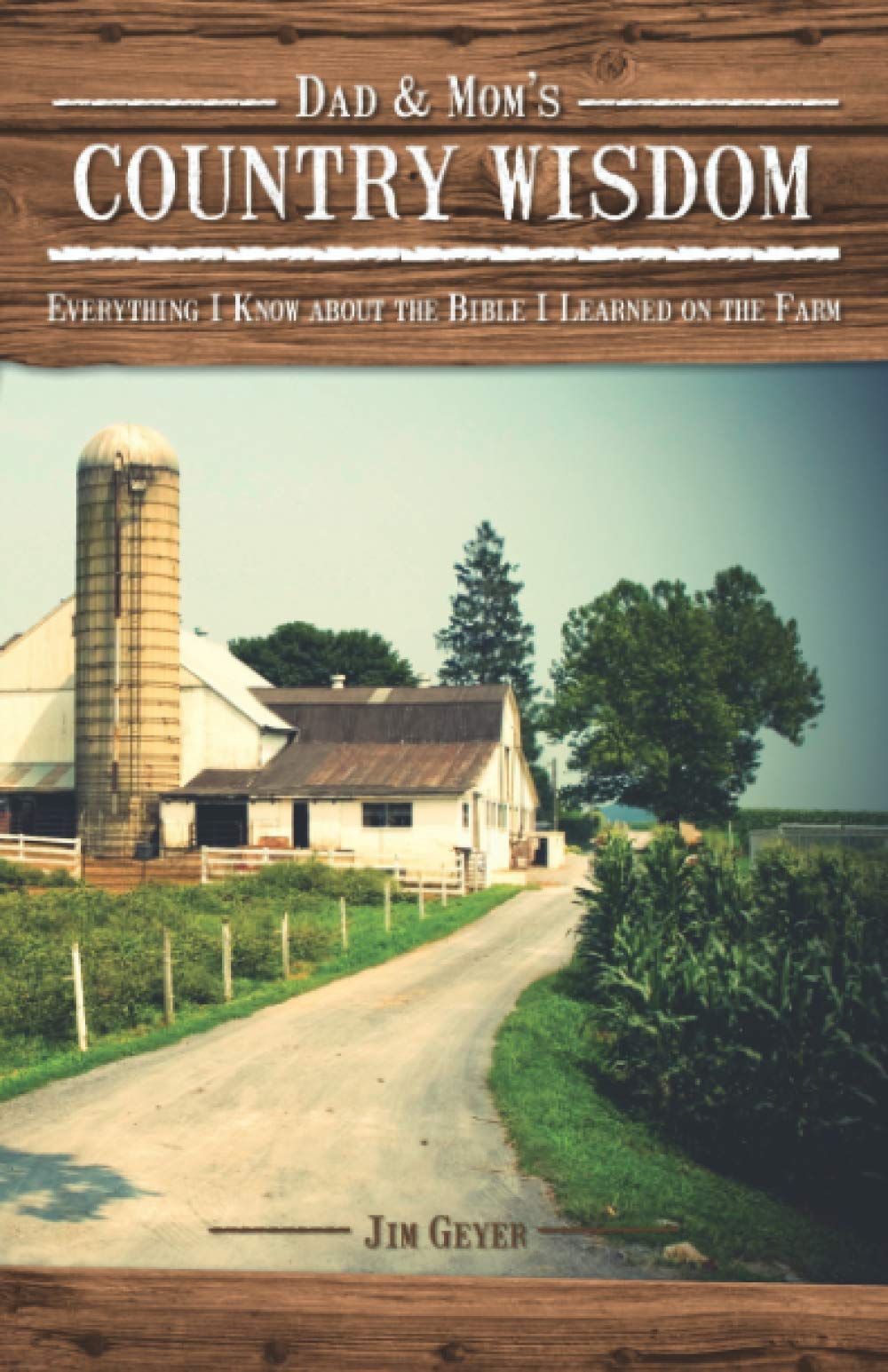 Dad & Mom'S Country Wisdom: Everything I Know About The Bible I Learned On The Farm,Used