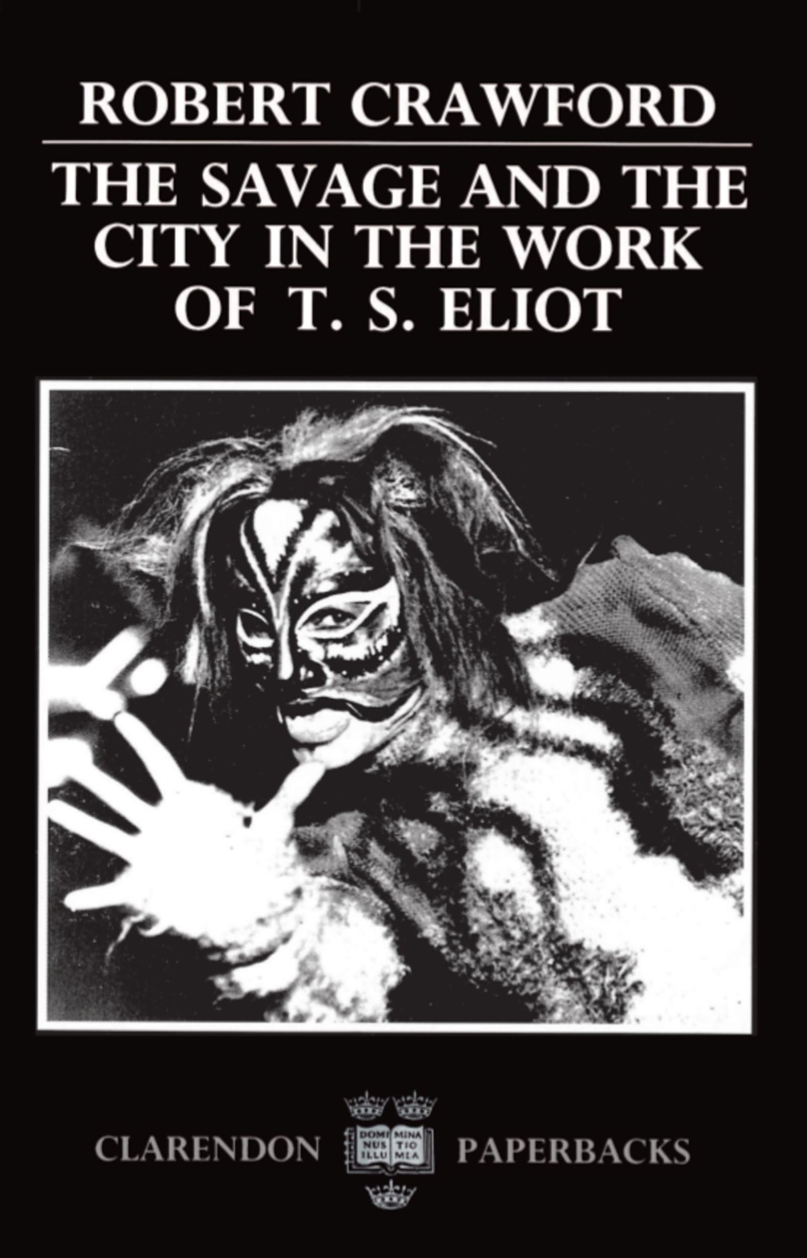 The Savage and the City in the Work of T.S. Eliot (Oxford English Monographs),Used