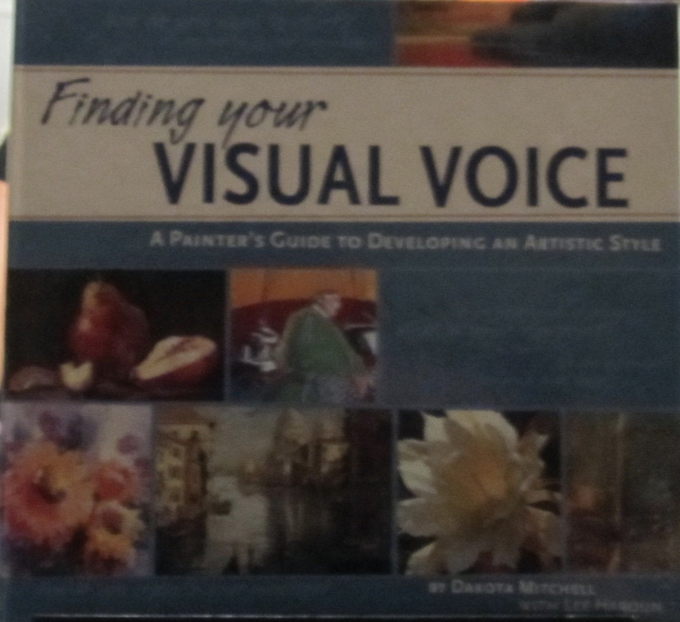 Finding Your Visual Voice: A Painter's Guide to Developing an Artistic Style,New