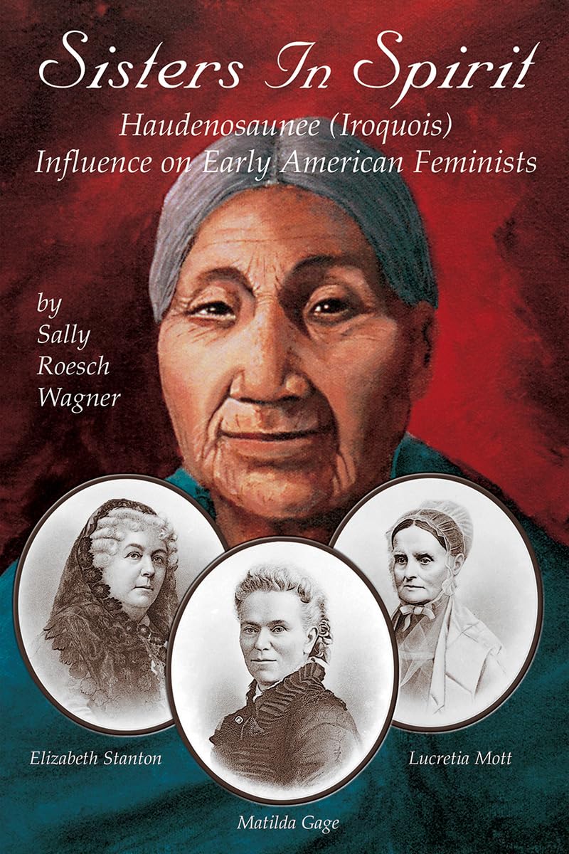 Sisters In Spirit: Haudenosaunee (Iroquois) Influence On Early American Feminists