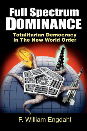 Full Spectrum Dominance: Totalitarian Democracy In The New World Order,Used